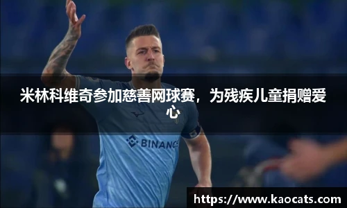 米林科维奇参加慈善网球赛，为残疾儿童捐赠爱心
