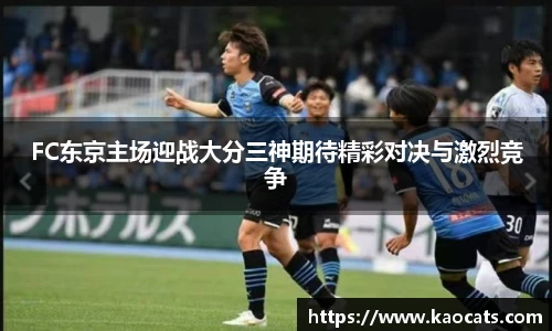 FC东京主场迎战大分三神期待精彩对决与激烈竞争