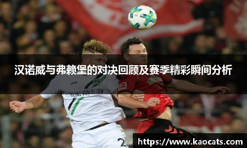 汉诺威与弗赖堡的对决回顾及赛季精彩瞬间分析