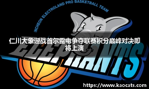 仁川大象迎战首尔雷电争夺联赛积分巅峰对决即将上演